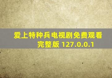 爱上特种兵电视剧免费观看完整版 127.0.0.1